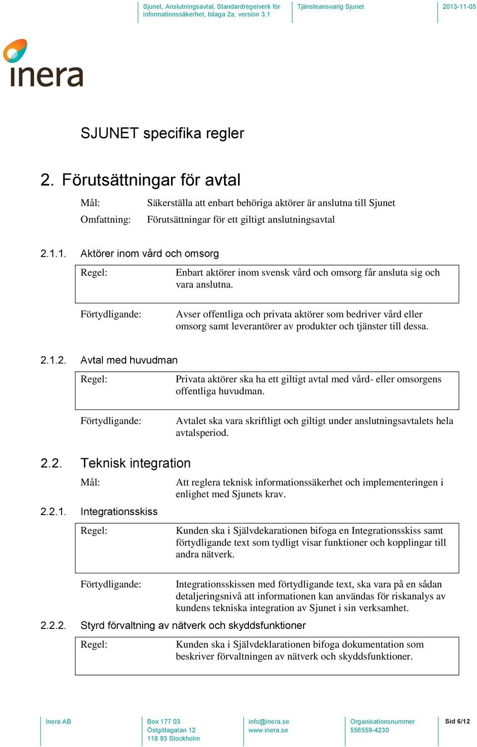 Avser offentliga och privata aktörer som bedriver vård eller omsorg samt leverantörer av produkter och tjänster till dessa. 2.