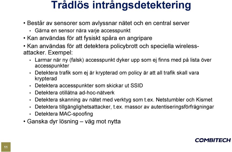 Exempel: Larmar när ny (falsk) accesspunkt dyker upp som ej finns med på lista över accesspunkter Detektera trafik som ej är krypterad om policy är att all trafik skall vara