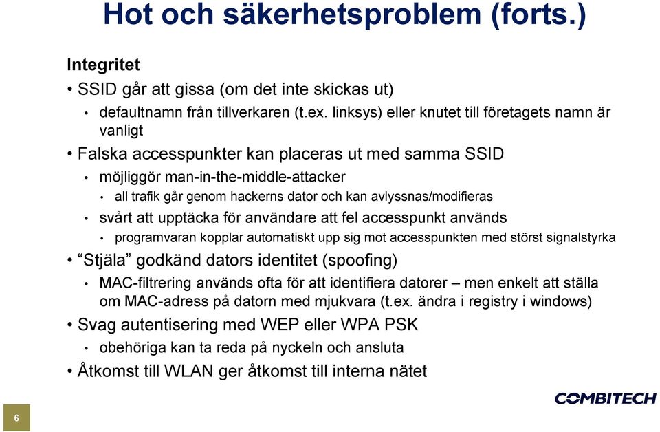 avlyssnas/modifieras svårt att upptäcka för användare att fel accesspunkt används programvaran kopplar automatiskt upp sig mot accesspunkten med störst signalstyrka Stjäla godkänd dators identitet