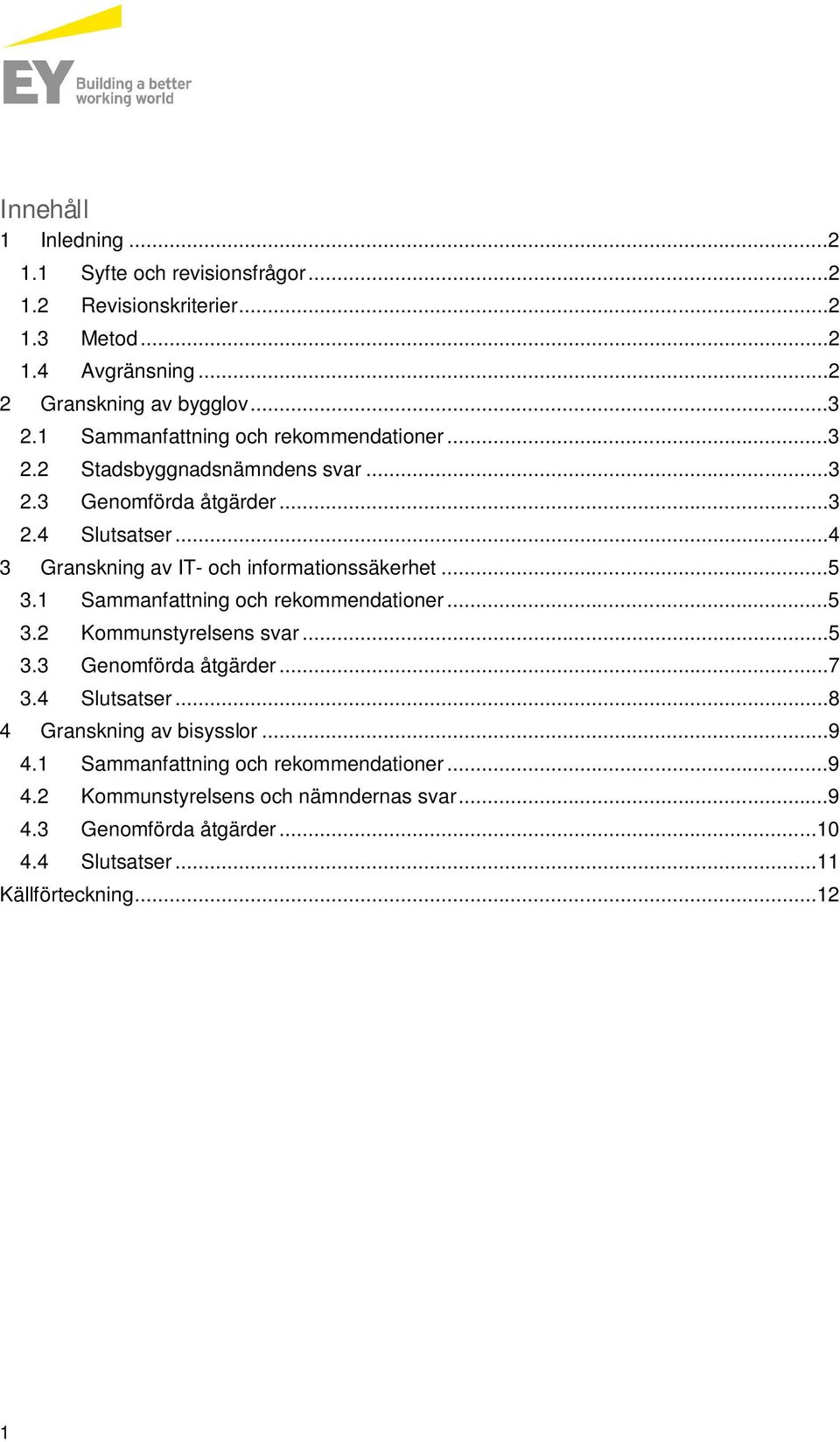 ..4 3 Granskning av IT- och informationssäkerhet...5 3.1 Sammanfattning och rekommendationer...5 3.2 Kommunstyrelsens svar...5 3.3 Genomförda åtgärder...7 3.