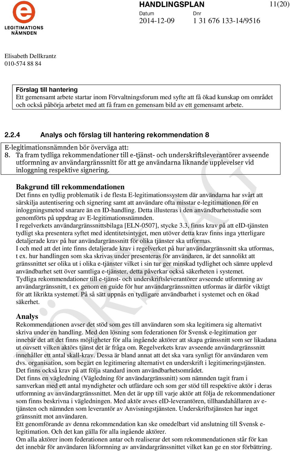 Ta fram tydliga rekommendationer till e-tjänst- och underskriftsleverantörer avseende utformning av användargränssnitt för att ge användarna liknande upplevelser vid inloggning respektive signering.