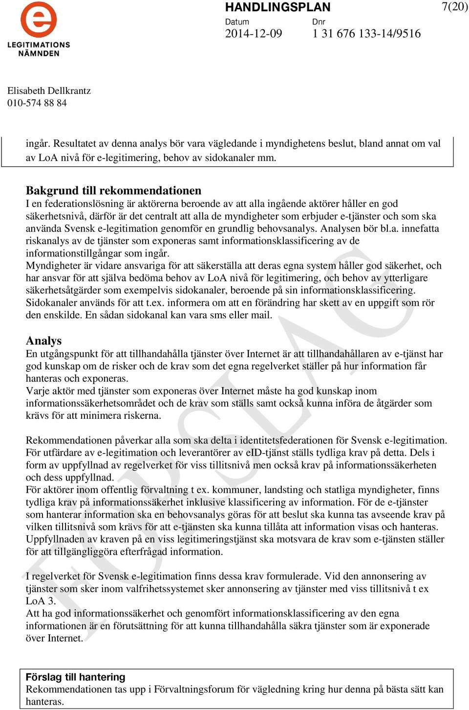 Svensk e-legitimation genomför en grundlig behovsanalys. en bör bl.a. innefatta riskanalys av de tjänster som exponeras samt informationsklassificering av de informationstillgångar som ingår.