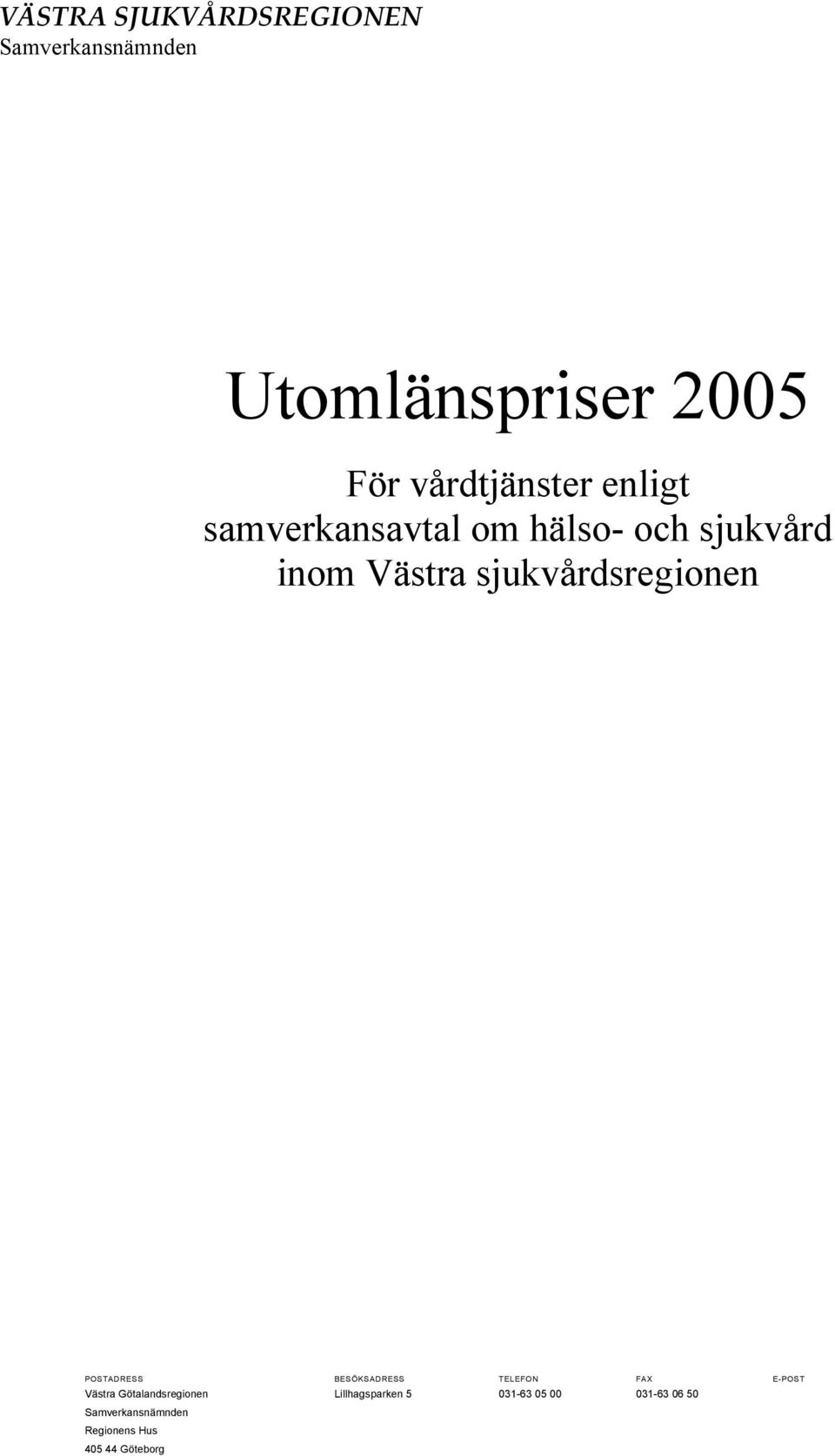 POSTADRESS BESÖKSADRESS TELEFON FAX E-POST Västra Götalandsregionen