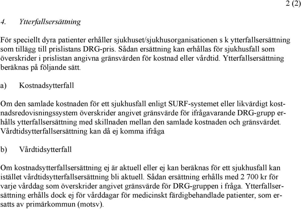 a) Kostnadsytterfall Om den samlade kostnaden för ett sjukhusfall enligt SURF-systemet eller likvärdigt kostnadsredovisningssystem överskrider angivet gränsvärde för ifrågavarande DRG-grupp erhålls