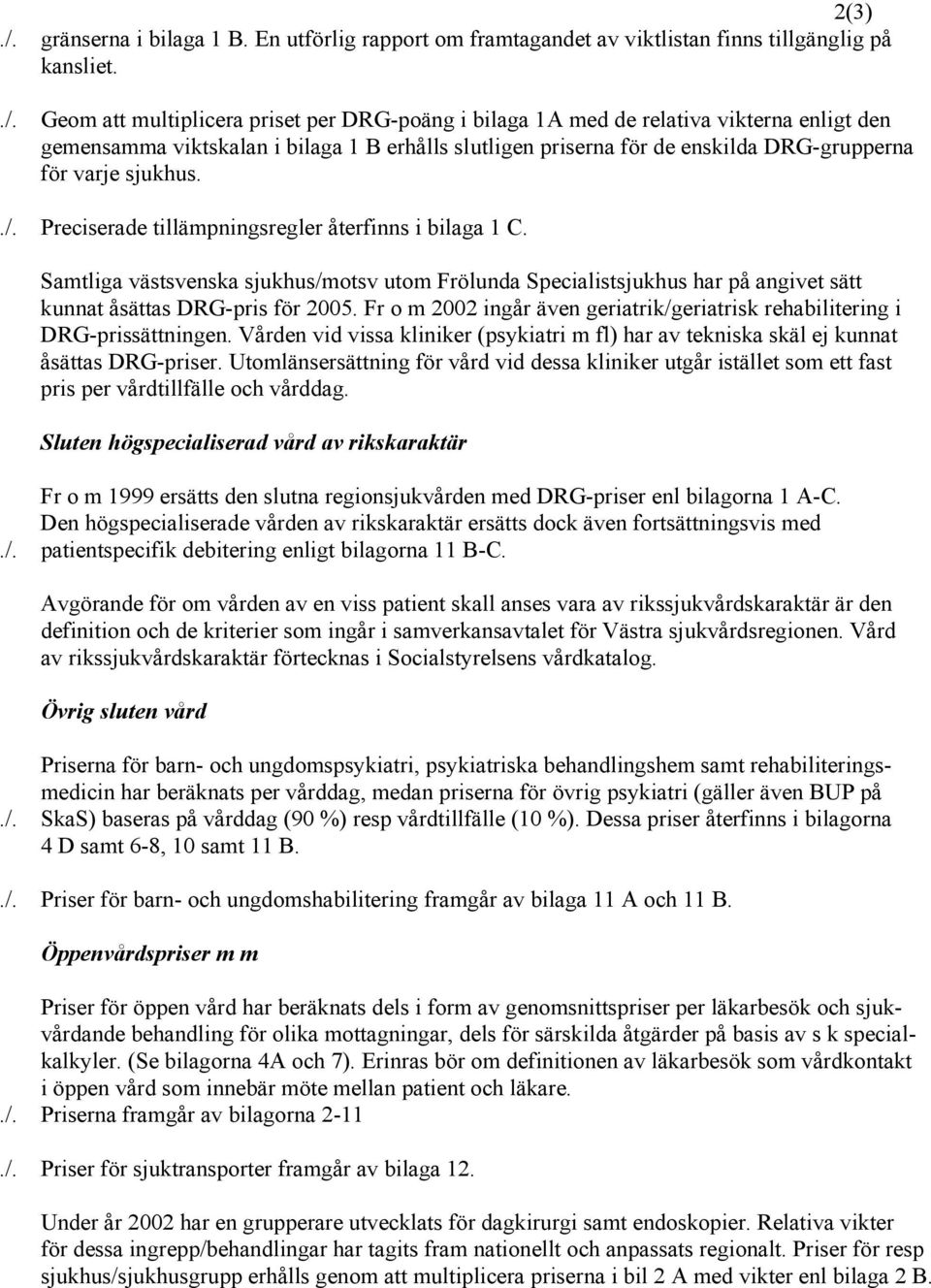 Geom att multiplicera priset per DRG-poäng i bilaga 1A med de relativa vikterna enligt den gemensamma viktskalan i bilaga 1 B erhålls slutligen priserna för de enskilda DRG-grupperna för varje