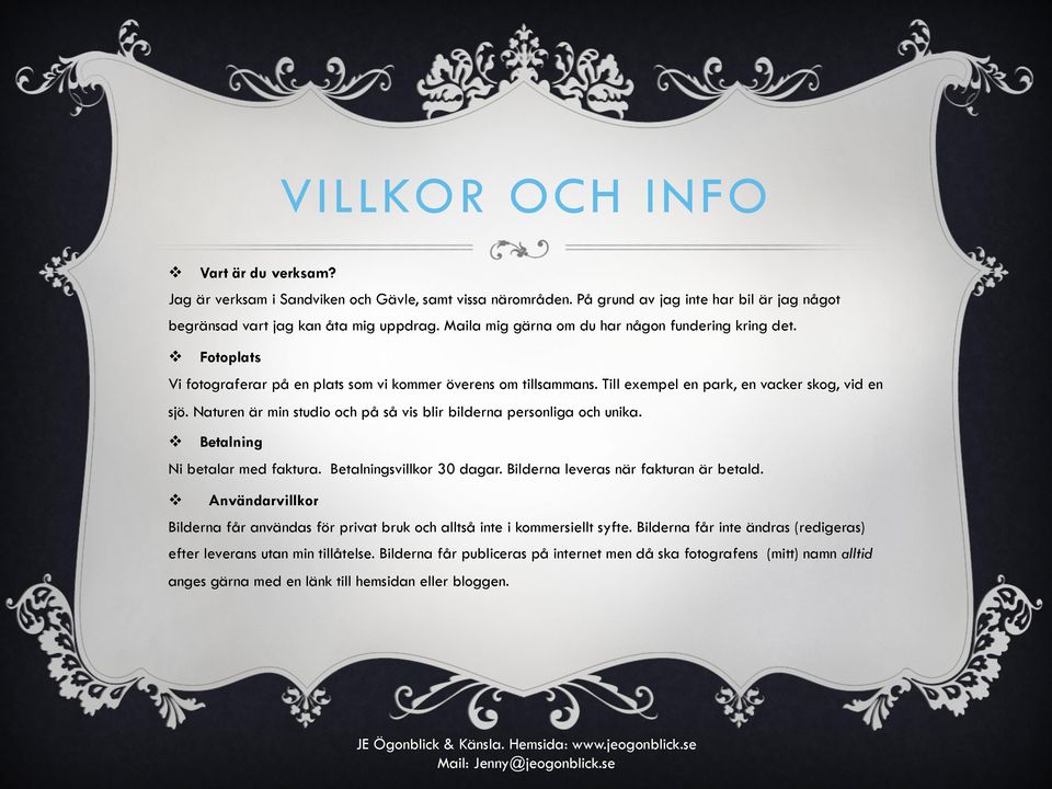 Naturen är min studio och på så vis blir bilderna personliga och unika. v Betalning Ni betalar med faktura. Betalningsvillkor 30 dagar. Bilderna leveras när fakturan är betald.