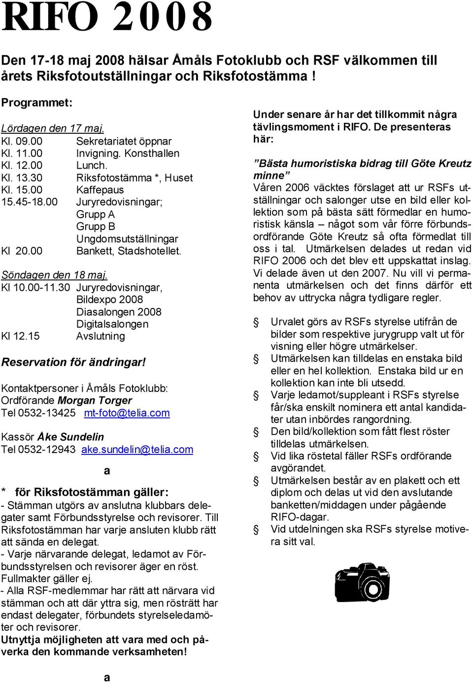 Söndagen den 18 maj. Kl 10.00-11.30 Juryredovisningar, Bildexpo 2008 Diasalongen 2008 Digitalsalongen Kl 12.15 Avslutning Reservation för ändringar!