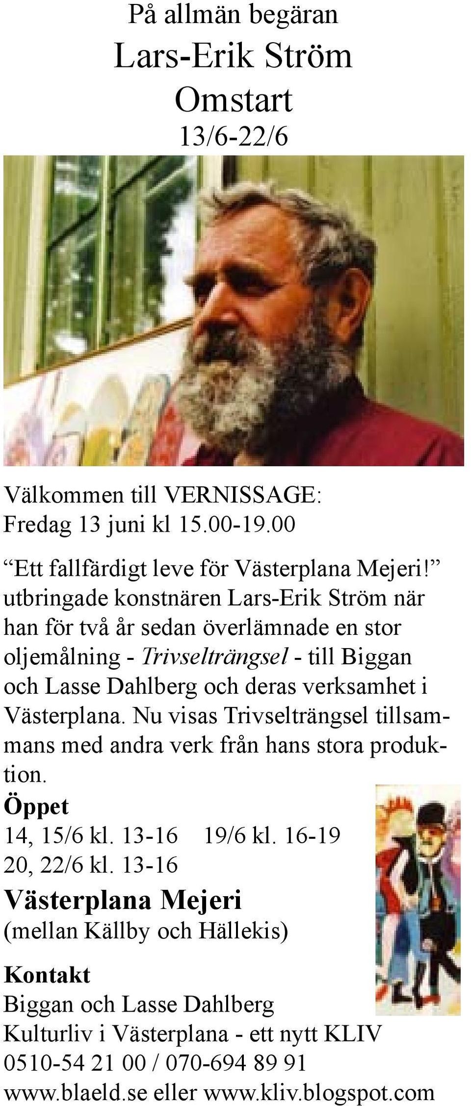 i Västerplana. Nu visas Trivselträngsel tillsammans med andra verk från hans stora produktion. Öppet 14, 15/6 kl. 13-16 19/6 kl. 16-19 20, 22/6 kl.