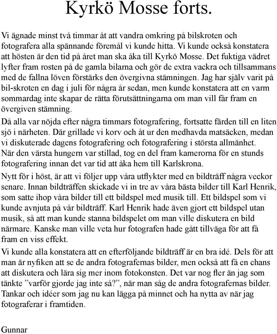 Det fuktiga vädret lyfter fram rosten på de gamla bilarna och gör de extra vackra och tillsammans med de fallna löven förstärks den övergivna stämningen.