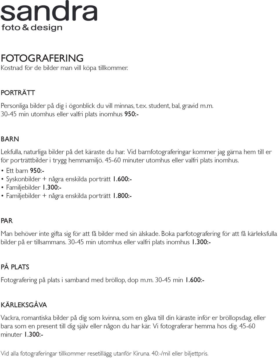 600:- Familjebilder 1.300:- Familjebilder + några enskilda porträtt 1.800:- PAR Man behöver inte gifta sig för att få bilder med sin älskade.