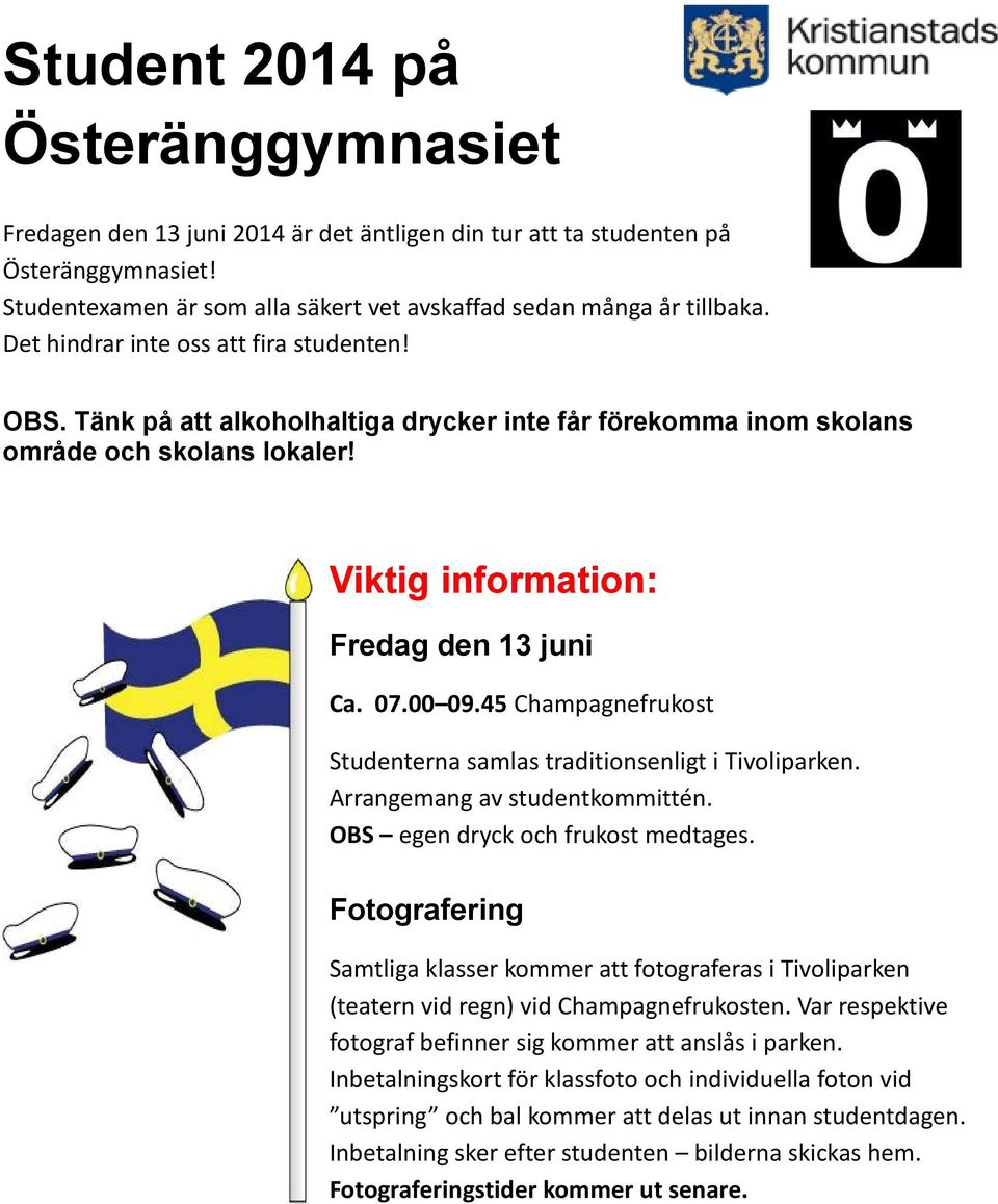45 Champagnefrukost Studenterna samlas traditionsenligt i Tivoliparken. Arrangemang av studentkommittén. OBS egen dryck och frukost medtages.