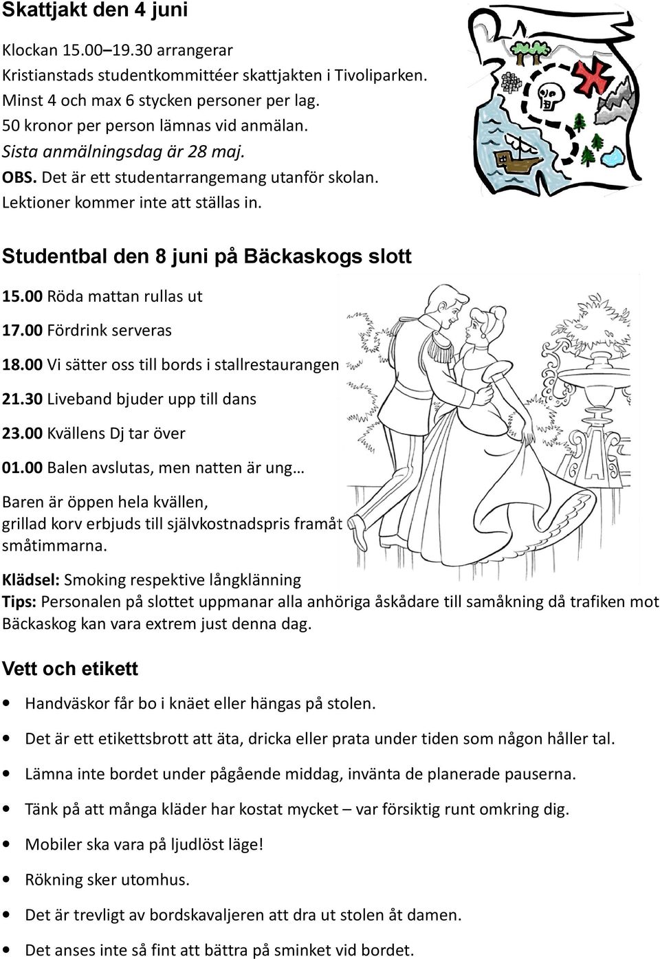 00 Fördrink serveras 18.00 Vi sätter oss till bords i stallrestaurangen 21.30 Liveband bjuder upp till dans 23.00 Kvällens Dj tar över 01.