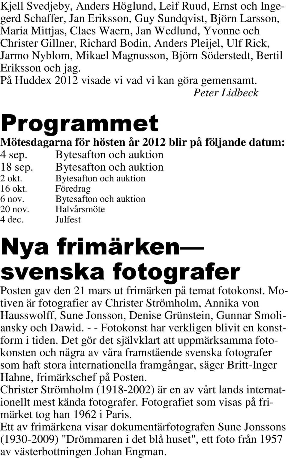 Peter Lidbeck Programmet Mötesdagarna för hösten år 2012 blir på följande datum: 4 sep. Bytesafton och auktion 18 sep. Bytesafton och auktion 2 okt. Bytesafton och auktion 16 okt. Föredrag 6 nov.