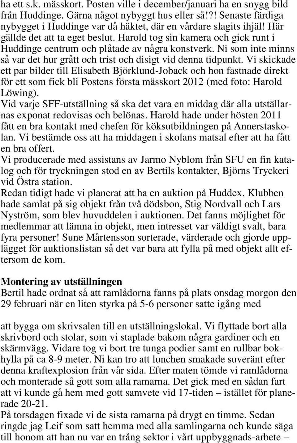 Ni som inte minns så var det hur grått och trist och disigt vid denna tidpunkt.