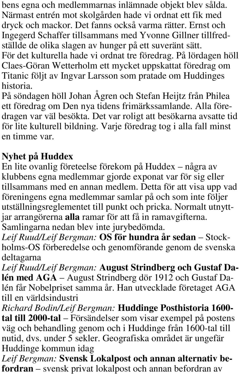 På lördagen höll Claes-Göran Wetterholm ett mycket uppskattat föredrag om Titanic följt av Ingvar Larsson som pratade om Huddinges historia.