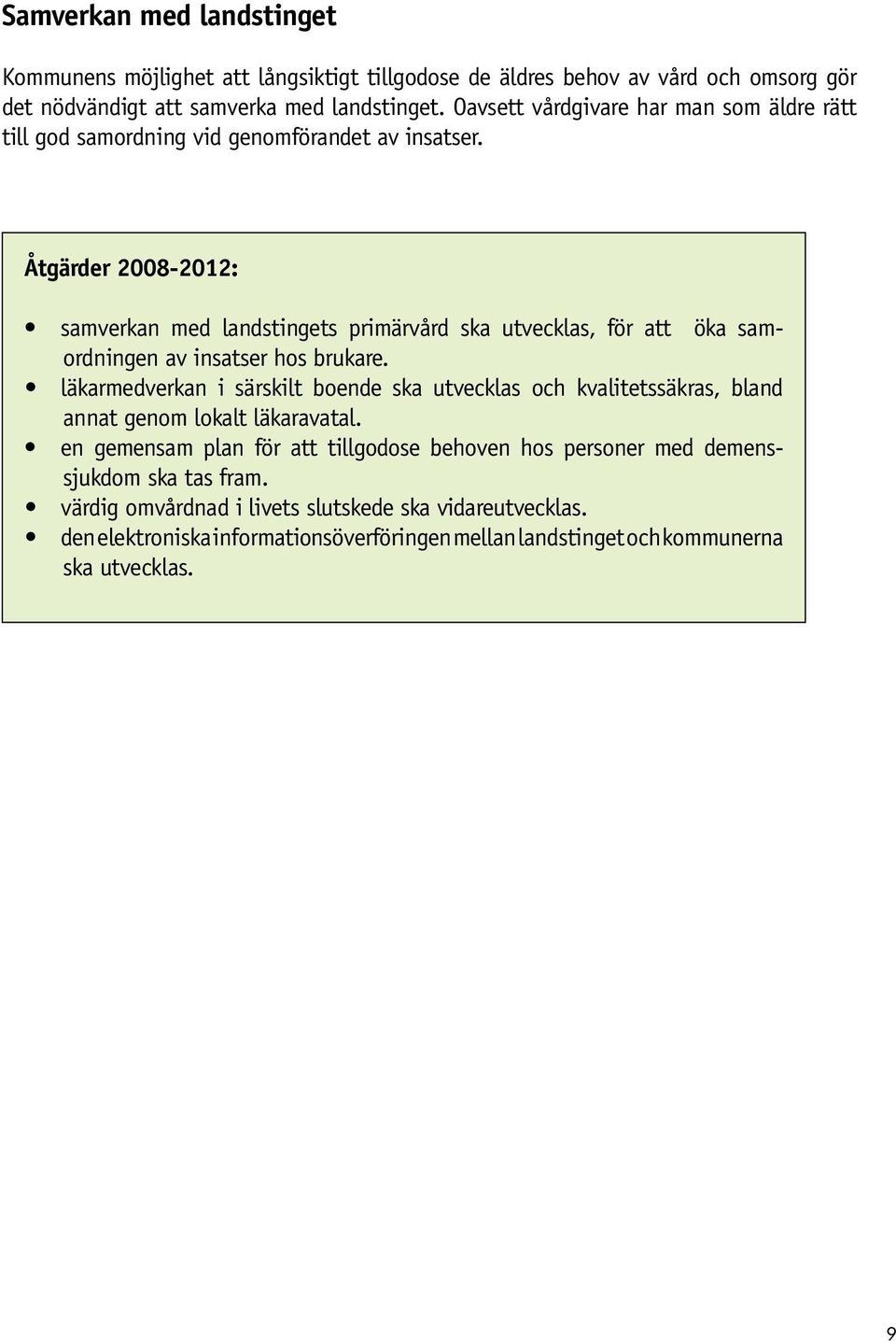 Åtgärder 2008-2012: samverkan med landstingets primärvård ska utvecklas, för att öka samordningen av insatser hos brukare.