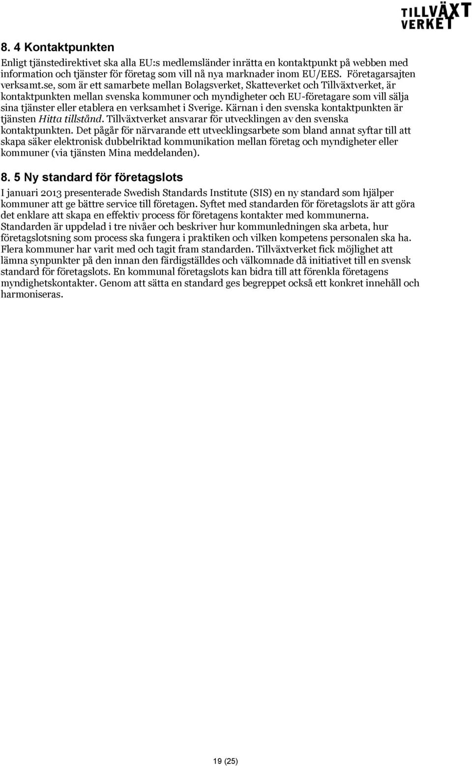 se, som är ett samarbete mellan Bolagsverket, Skatteverket och Tillväxtverket, är kontaktpunkten mellan svenska kommuner och myndigheter och EU-företagare som vill sälja sina tjänster eller etablera