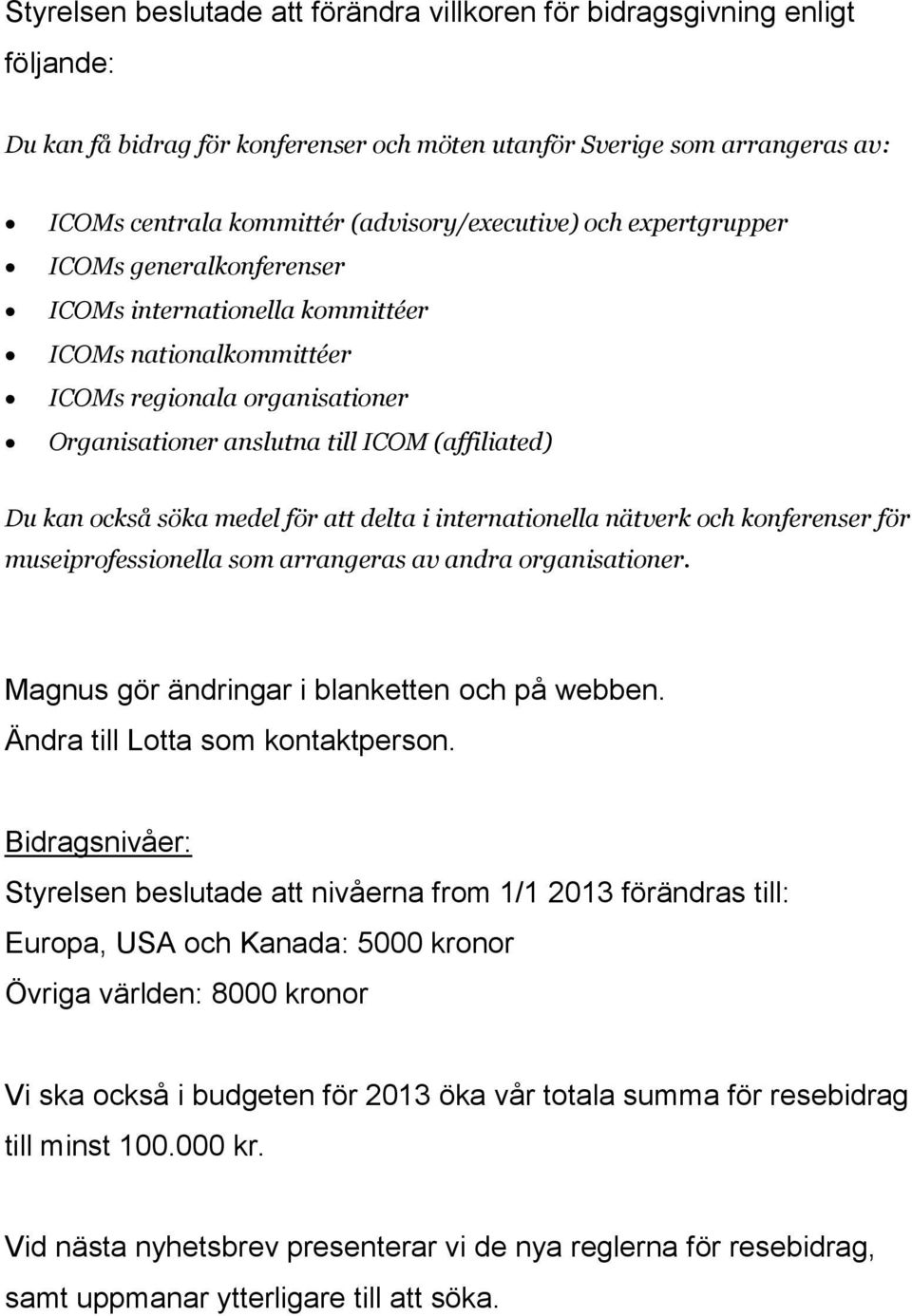 Du kan också söka medel för att delta i internationella nätverk och konferenser för museiprofessionella som arrangeras av andra organisationer. Magnus gör ändringar i blanketten och på webben.