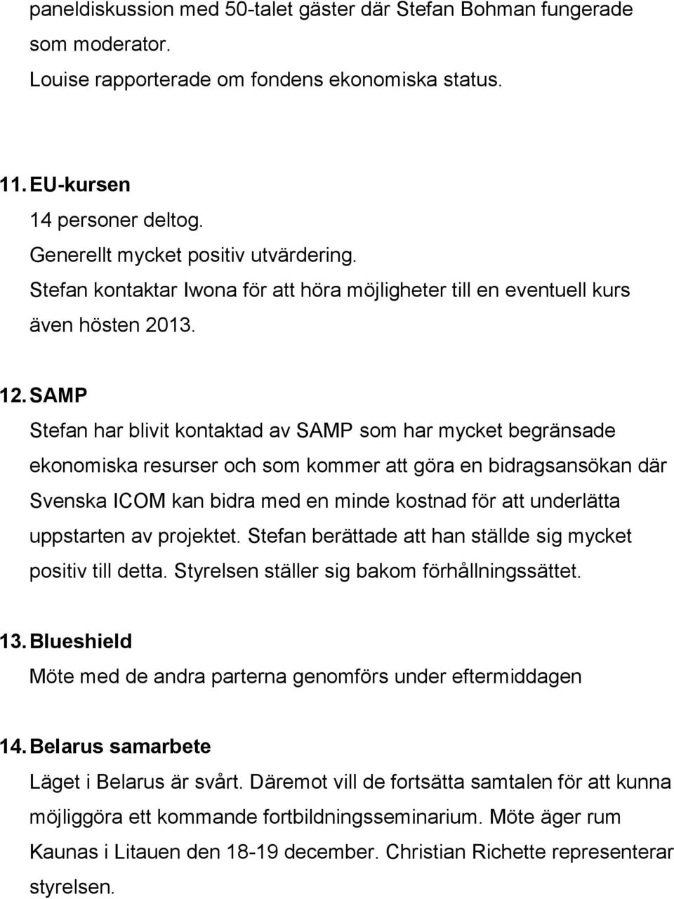 SAMP Stefan har blivit kontaktad av SAMP som har mycket begränsade ekonomiska resurser och som kommer att göra en bidragsansökan där Svenska ICOM kan bidra med en minde kostnad för att underlätta