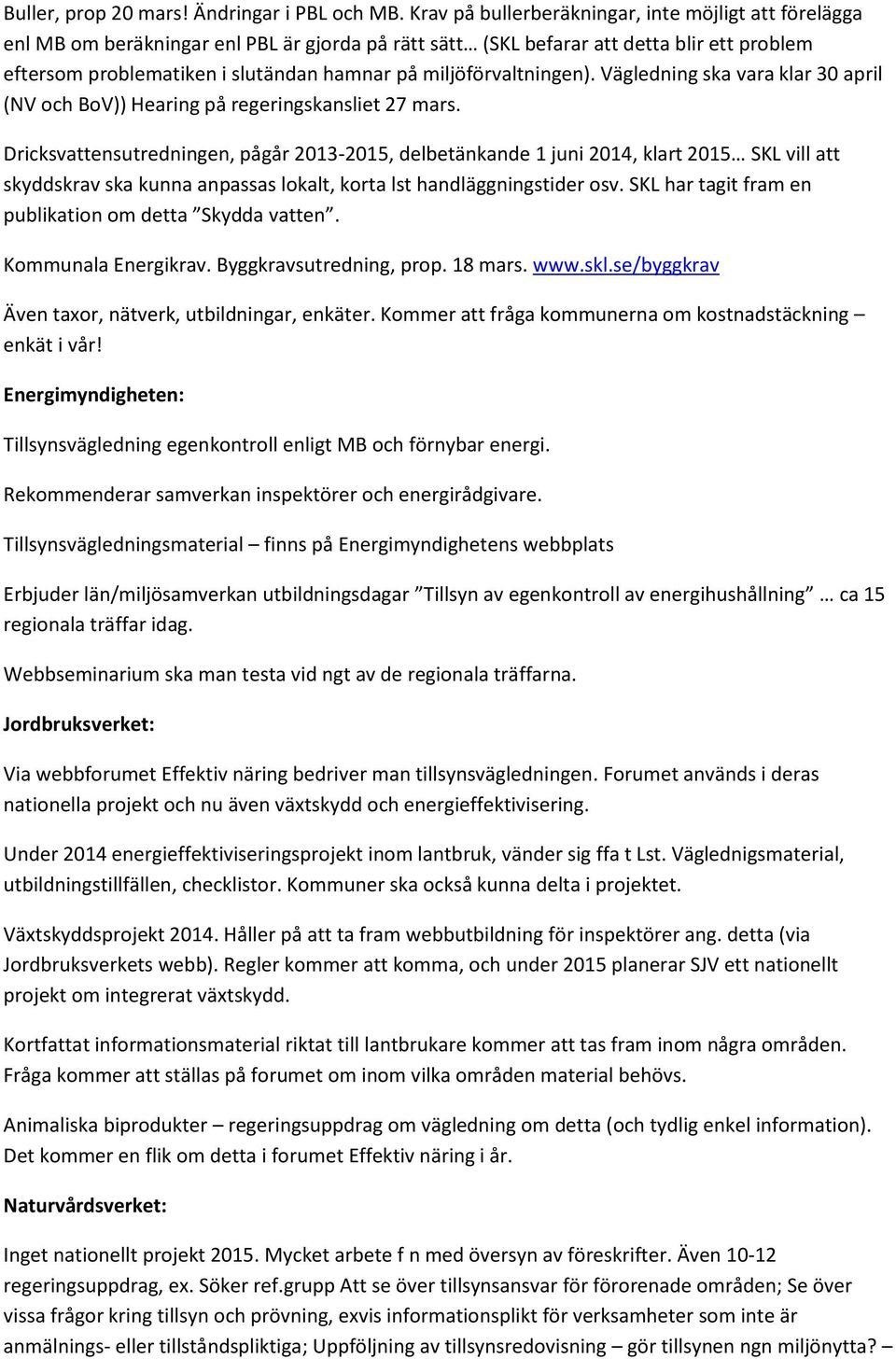 miljöförvaltningen). Vägledning ska vara klar 30 april (NV och BoV)) Hearing på regeringskansliet 27 mars.