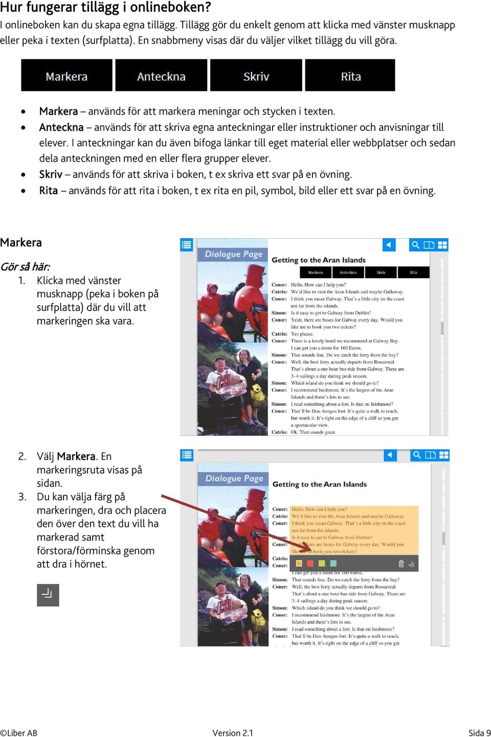 Anteckna används för att skriva egna anteckningar eller instruktioner och anvisningar till elever.