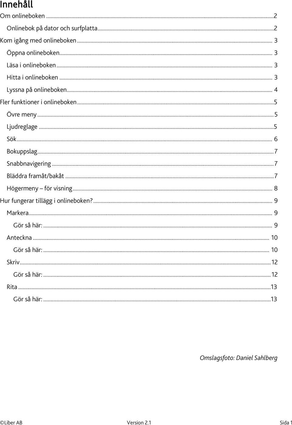 .. 7 Snabbnavigering... 7 Bläddra framåt/bakåt... 7 Högermeny för visning... 8 Hur fungerar tillägg i onlineboken?... 9 Markera... 9 Gör så här:.