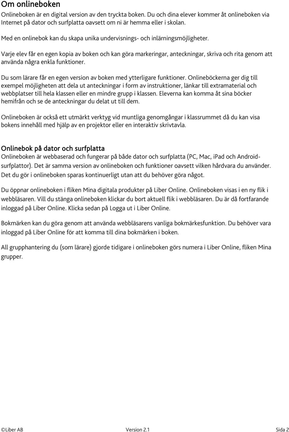 Varje elev får en egen kopia av boken och kan göra markeringar, anteckningar, skriva och rita genom att använda några enkla funktioner.