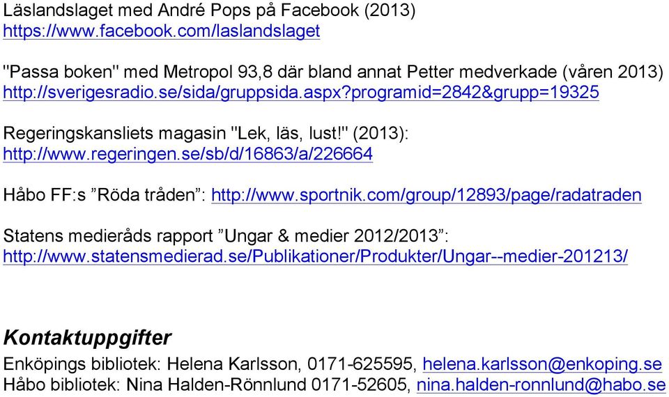 programid=2842&grupp=19325 Regeringskansliets magasin "Lek, läs, lust!" (2013): http://www.regeringen.se/sb/d/16863/a/226664 Håbo FF:s Röda tråden : http://www.sportnik.