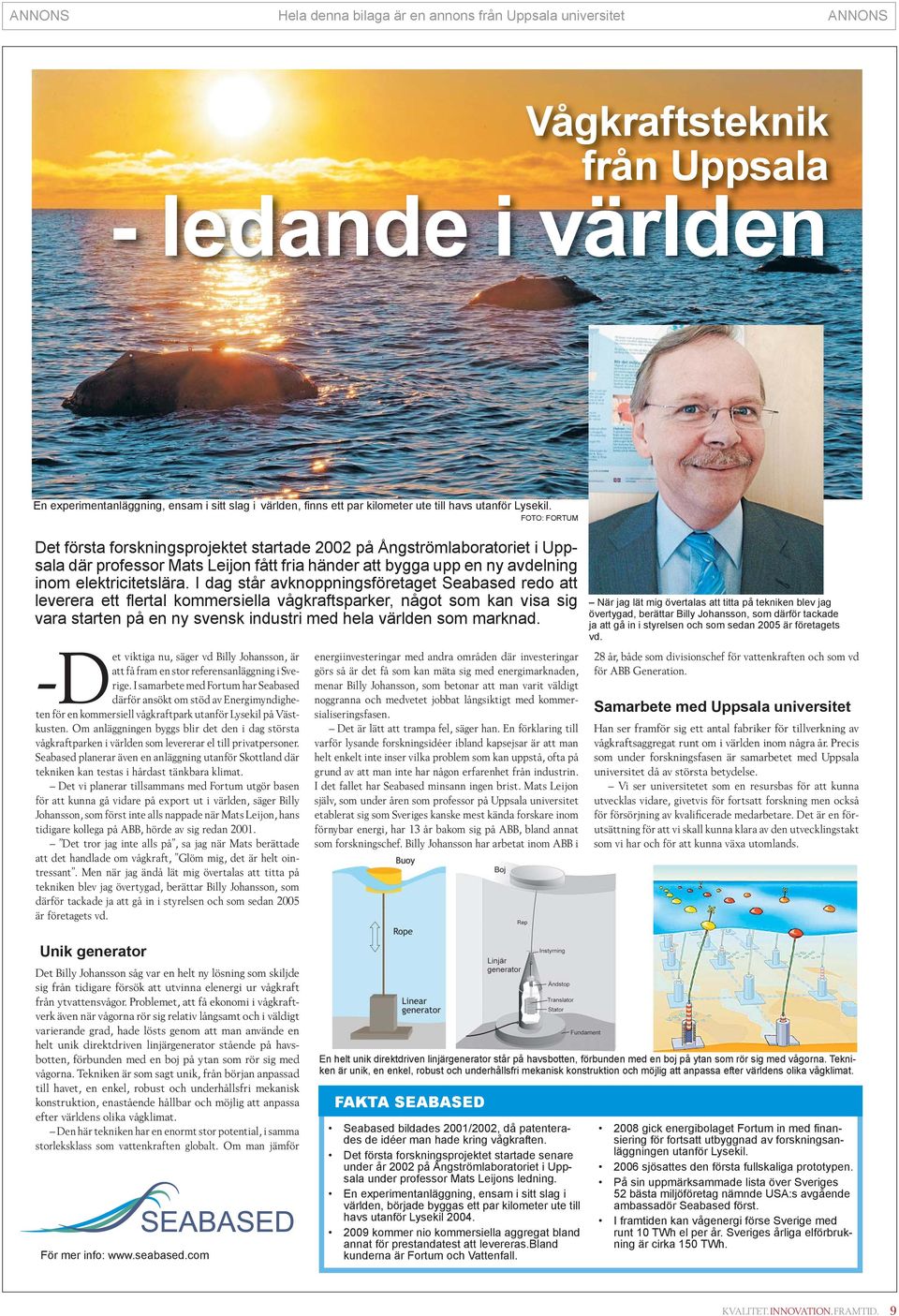 I dag står avknoppningsföretaget Seabased redo att leverera ett fl ertal kommersiella vågkraftsparker, något som kan visa sig vara starten på en ny svensk industri med hela världen som marknad.