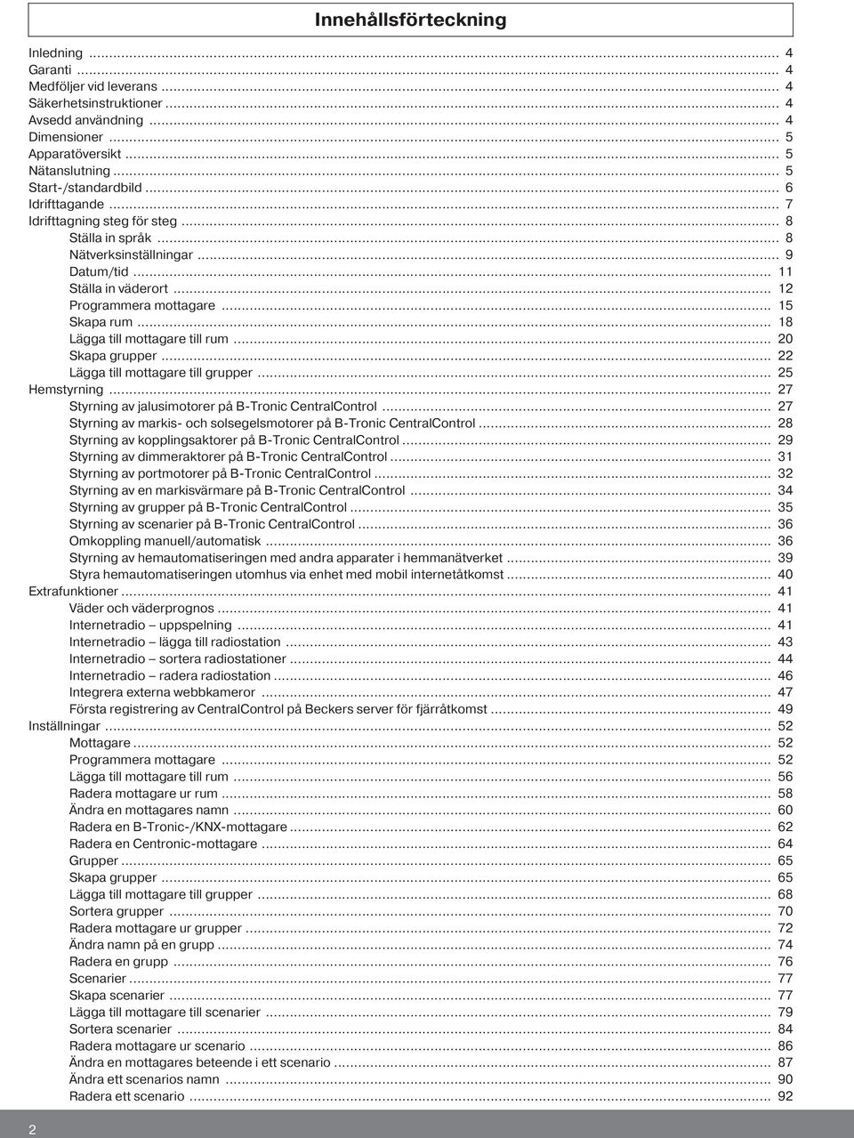 .. 15 Skapa rum... 18 Lägga till mottagare till rum... 20 Skapa grupper... 22 Lägga till mottagare till grupper... 25 Hemstyrning... 27 Styrning av jalusimotorer på B-Tronic CentralControl.