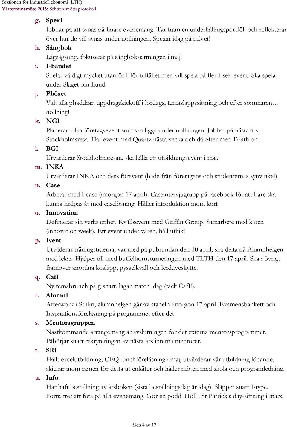 Ska spela under Slaget om Lund. j. Phöset Valt alla phaddrar, uppdragskickoff i lördags, temasläppssittning och efter sommaren nollning! k.