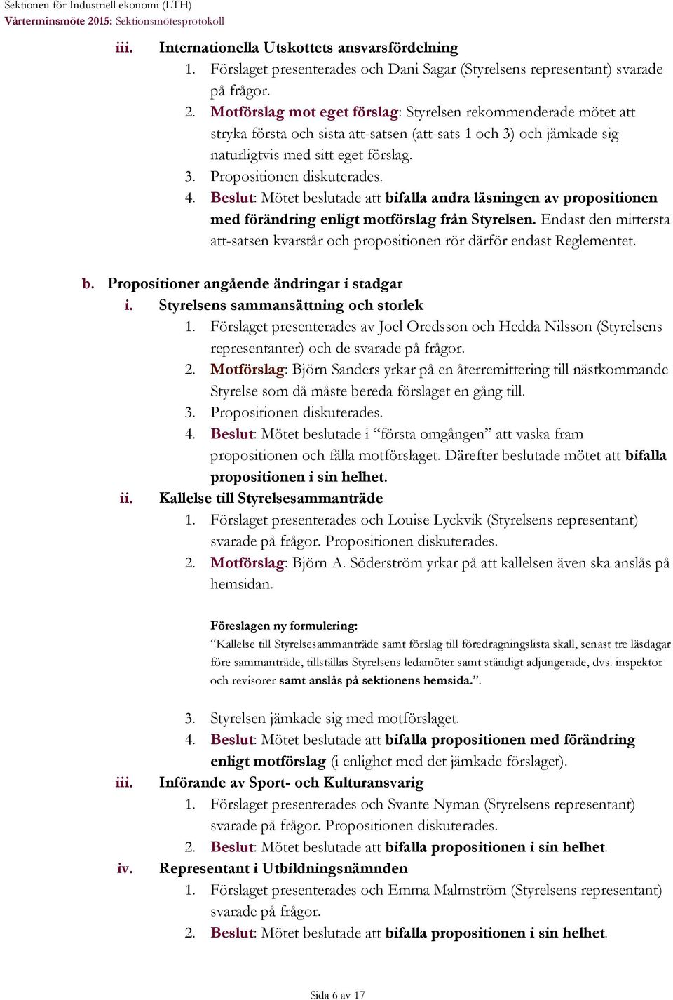 Endast den mittersta -satsen kvarstår och propositionen rör därför endast Reglementet. b. Propositioner angående ändringar i stadgar i. Styrelsens sammansättning och storlek 1.