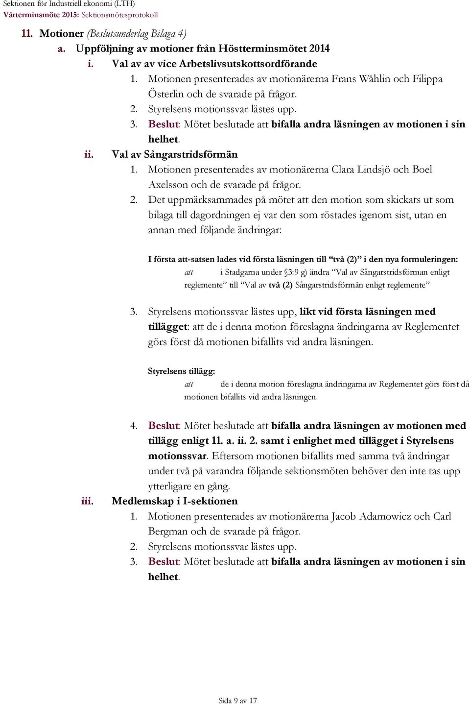 Beslut : Mötet beslutade bifalla andra läsningen av motionen i sin helhet. ii. Val av Sångarstridsförmän 1.