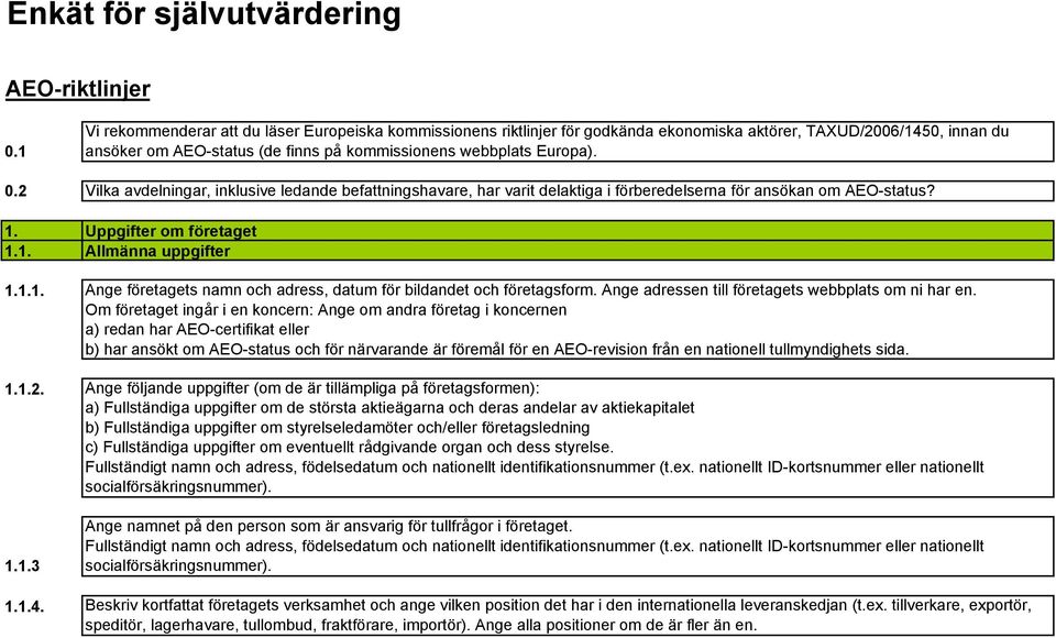 2 Vilka avdelningar, inklusive ledande befattningshavare, har varit delaktiga i förberedelserna för ansökan om AEO-status? 1. Uppgifter om företaget 1.1. Allmänna uppgifter 1.1.1. Ange företagets namn och adress, datum för bildandet och företagsform.