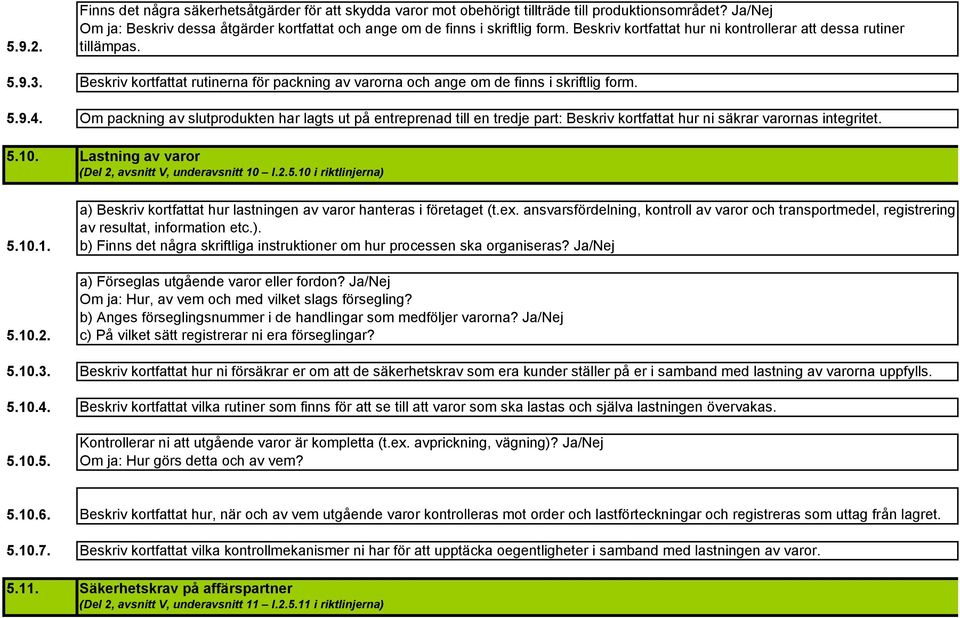 Om packning av slutprodukten har lagts ut på entreprenad till en tredje part: Beskriv kortfattat hur ni säkrar varornas integritet. 5.10. 5.10.1. 5.10.2.