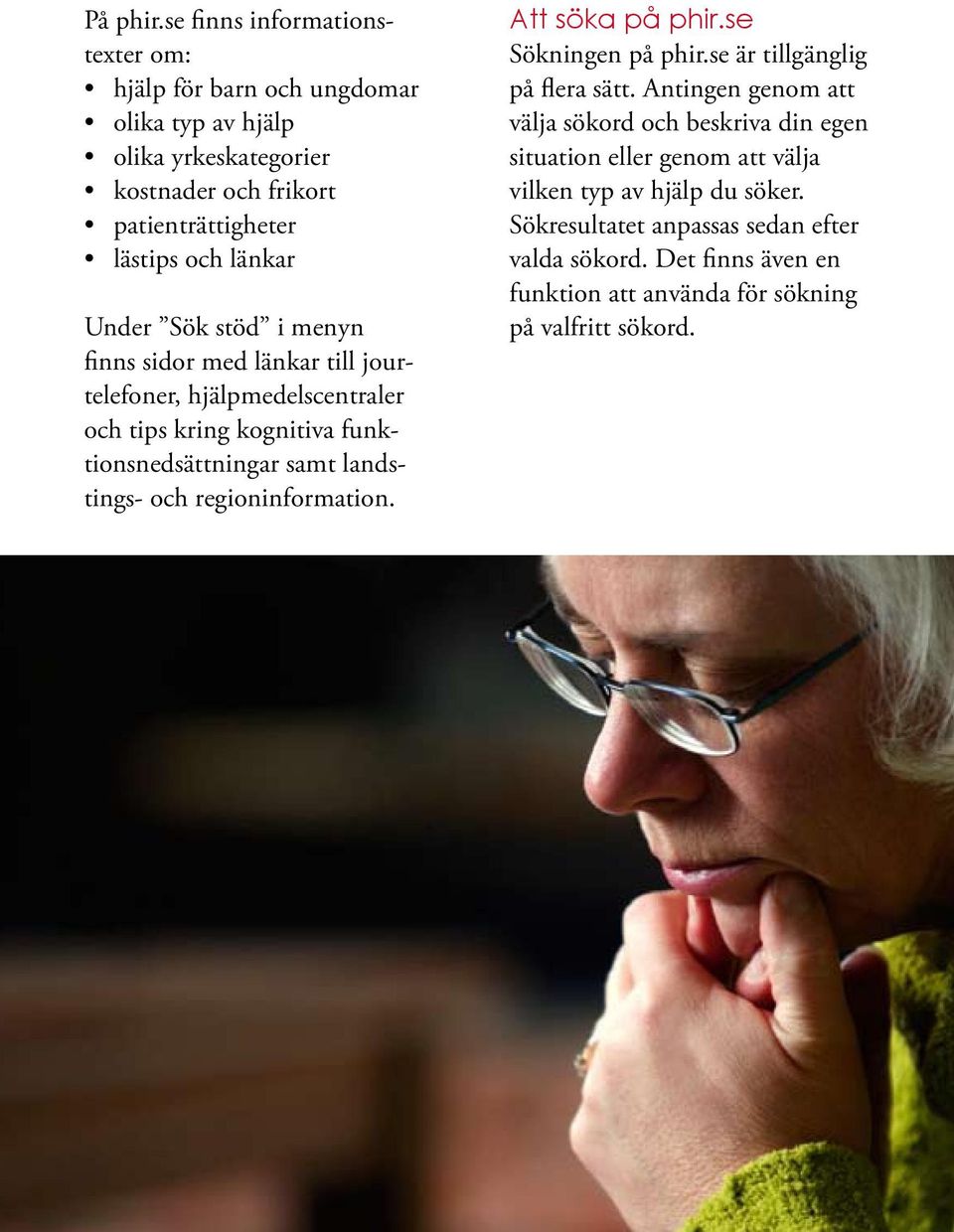 Under Sök stöd i menyn finns sidor med länkar till jourtelefoner, hjälpmedelscentraler och tips kring kognitiva funktionsnedsättningar samt landstings- och