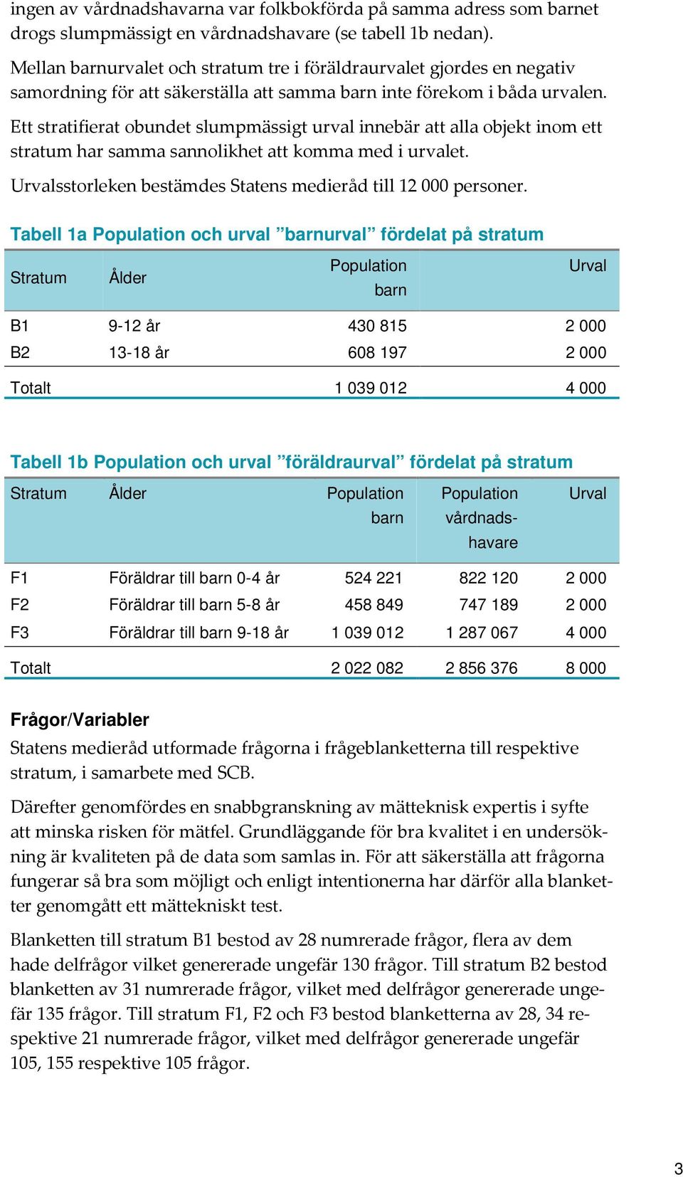 Ett stratifierat obundet slumpmässigt urval innebär att alla objekt inom ett stratum har samma sannolikhet att komma med i urvalet. Urvalsstorleken bestämdes Statens medieråd till 12 000 personer.