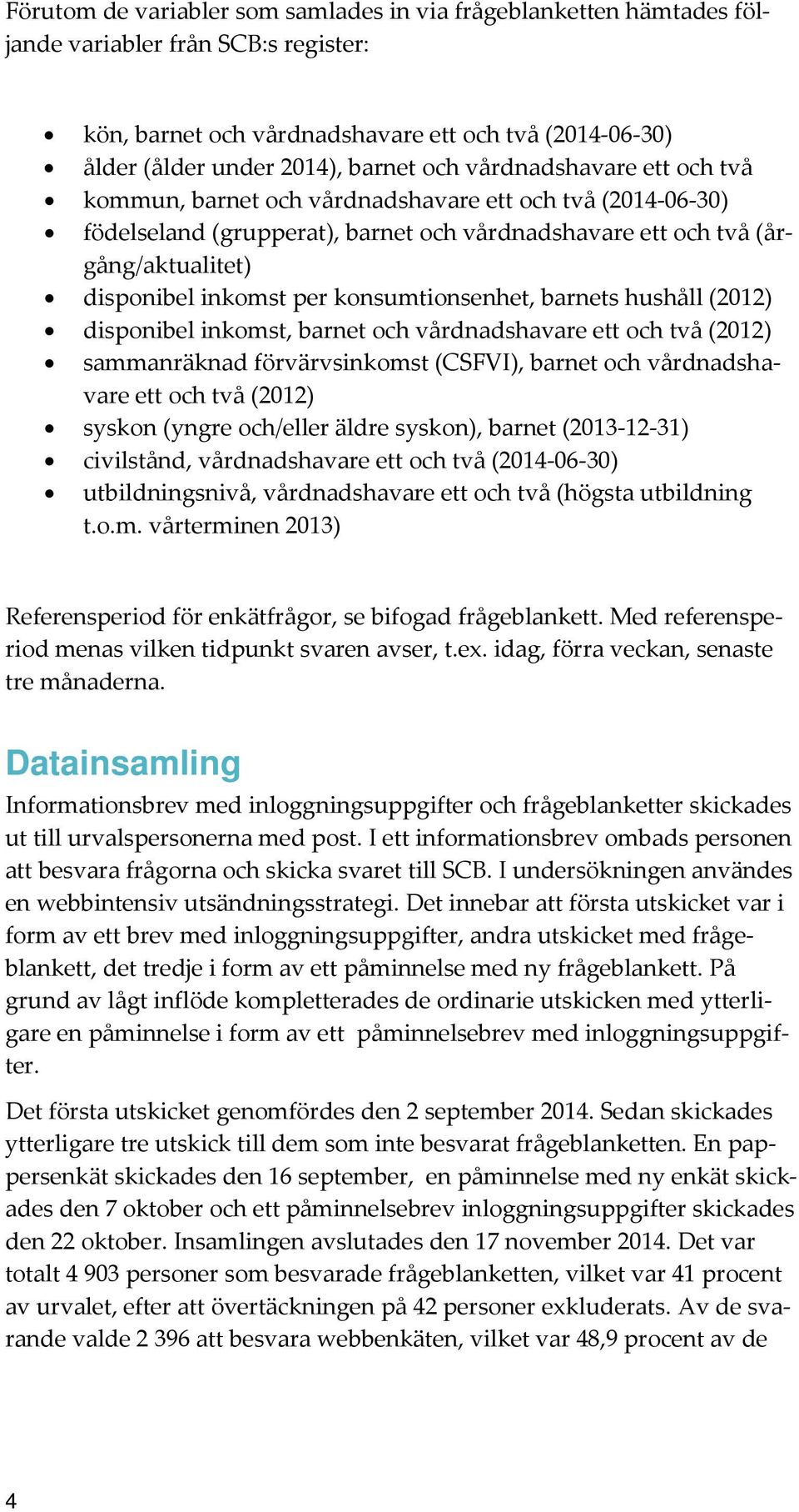 konsumtionsenhet, barnets hushåll (2012) disponibel inkomst, barnet och vårdnadshavare ett och två (2012) sammanräknad förvärvsinkomst (CSFVI), barnet och vårdnadshavare ett och två (2012) syskon