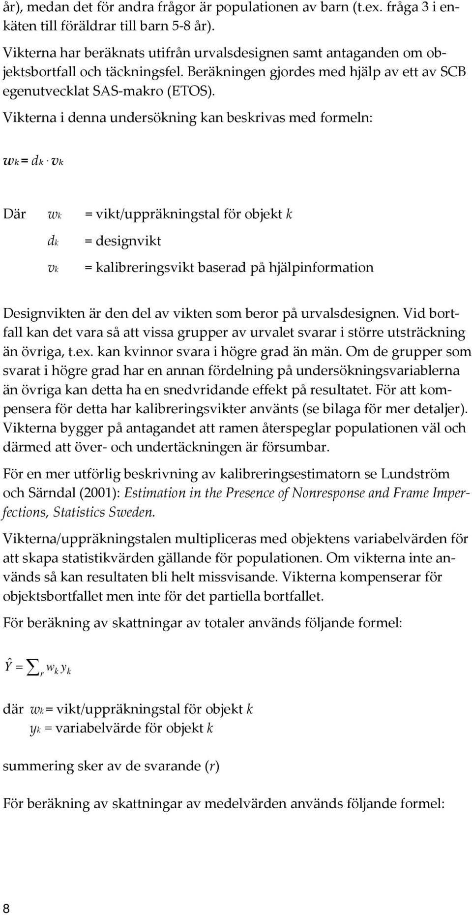 Vikterna i denna undersökning kan beskrivas med formeln: wk = dk.