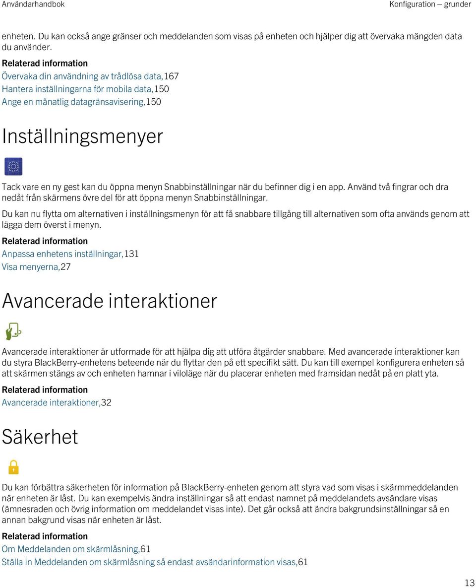 öppna menyn Snabbinställningar när du befinner dig i en app. Använd två fingrar och dra nedåt från skärmens övre del för att öppna menyn Snabbinställningar.