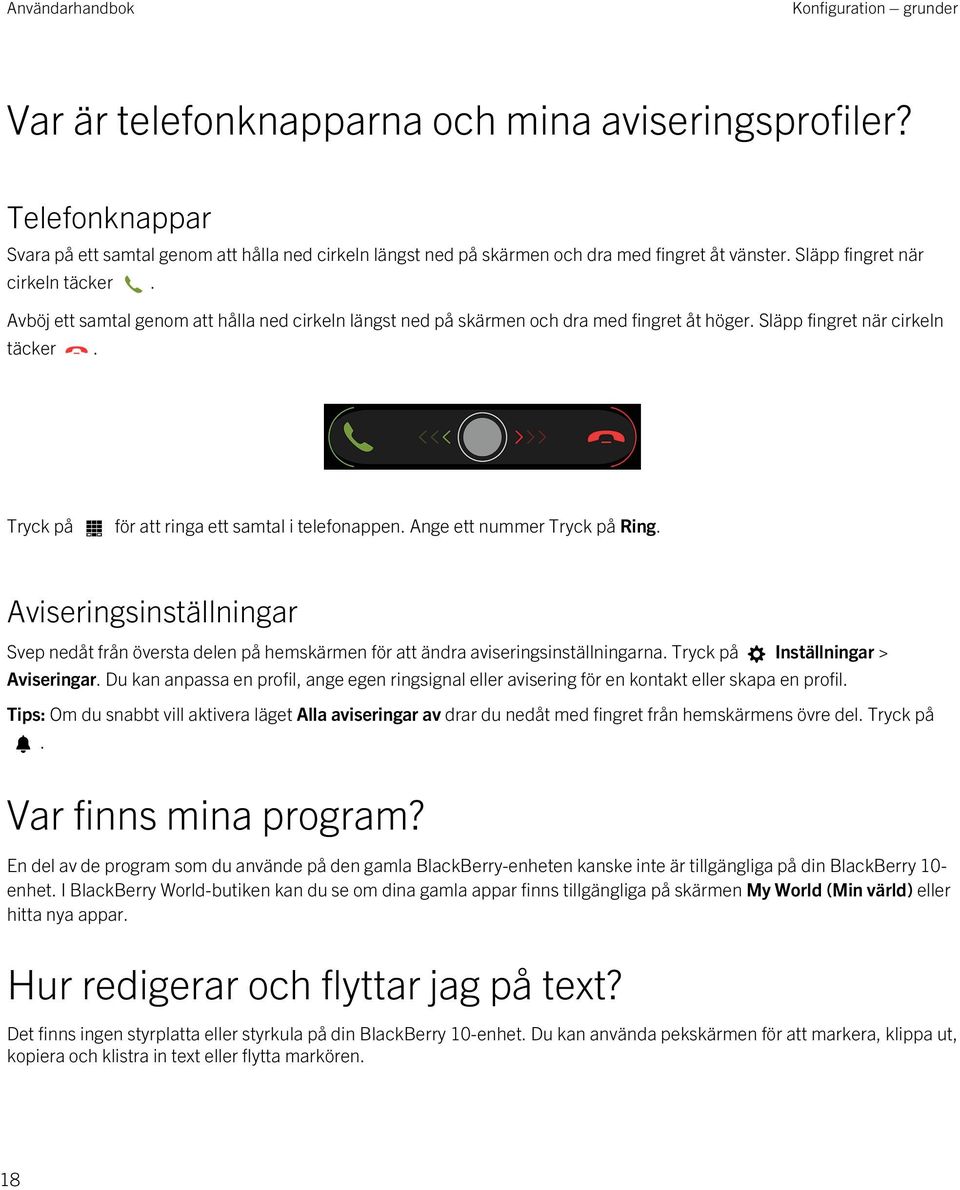 Tryck på för att ringa ett samtal i telefonappen. Ange ett nummer Tryck på Ring. Aviseringsinställningar Svep nedåt från översta delen på hemskärmen för att ändra aviseringsinställningarna.