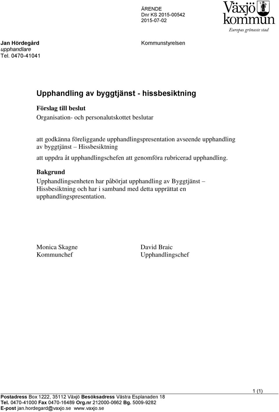 avseende upphandling av byggtjänst Hissbesiktning att uppdra åt upphandlingschefen att genomföra rubricerad upphandling.