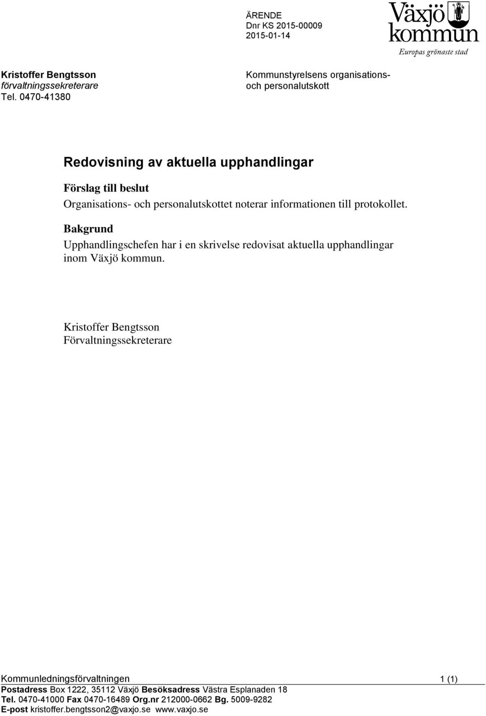 noterar informationen till protokollet. Bakgrund Upphandlingschefen har i en skrivelse redovisat aktuella upphandlingar inom Växjö kommun.