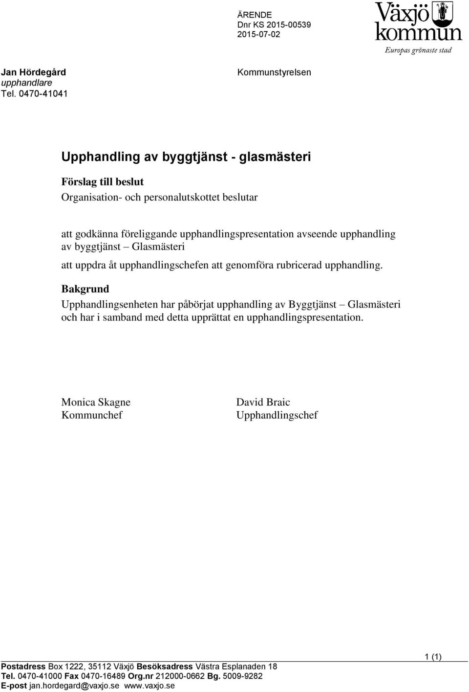 avseende upphandling av byggtjänst Glasmästeri att uppdra åt upphandlingschefen att genomföra rubricerad upphandling.