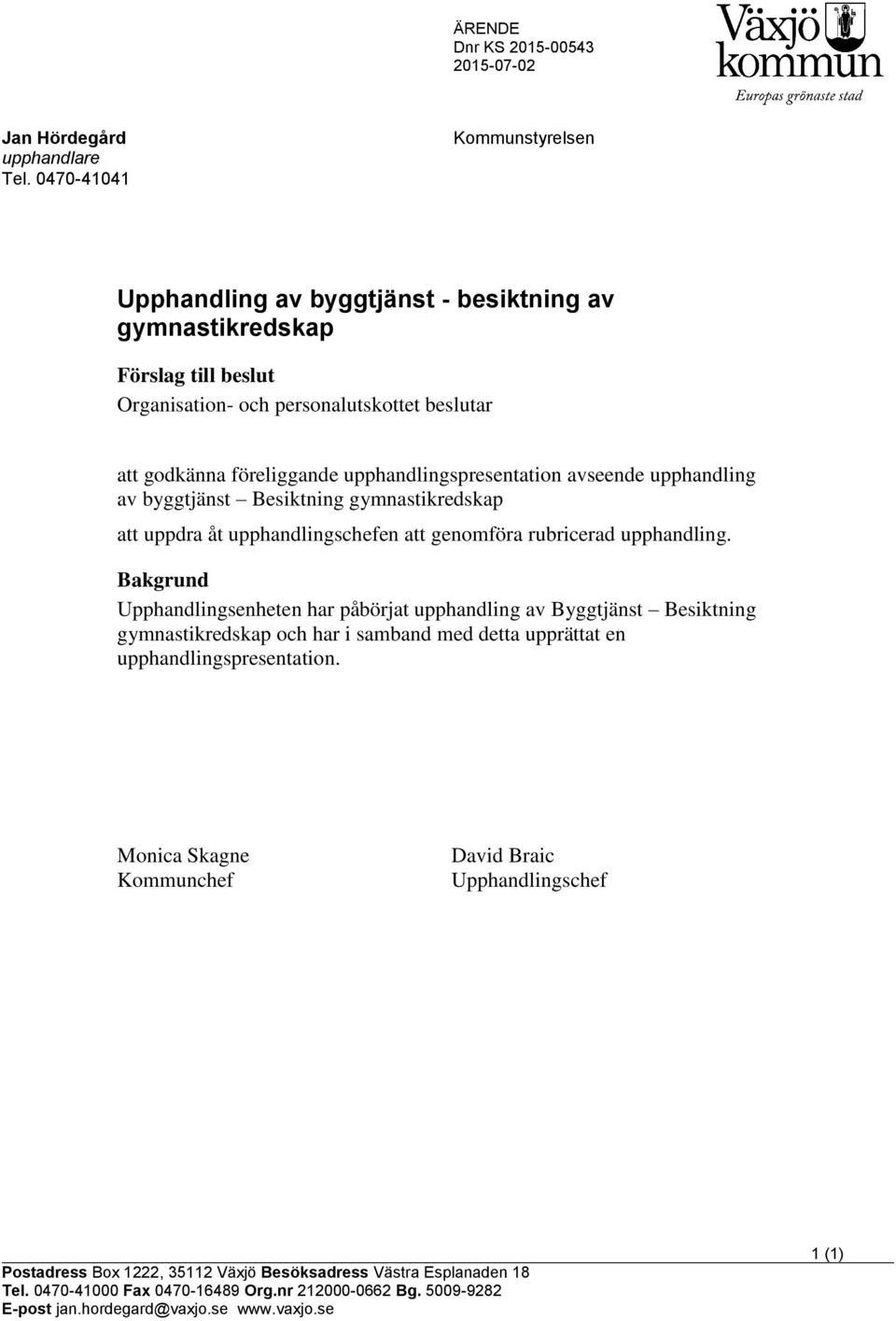 upphandlingspresentation avseende upphandling av byggtjänst Besiktning gymnastikredskap att uppdra åt upphandlingschefen att genomföra rubricerad upphandling.