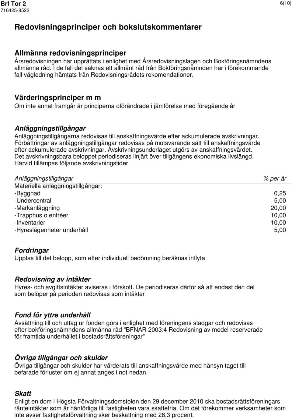 Värderingsprinciper m m Om inte annat framgår är principerna oförändrade i jämförelse med föregående år Anläggningstillgångar Anläggningstillgångarna redovisas till anskaffningsvärde efter