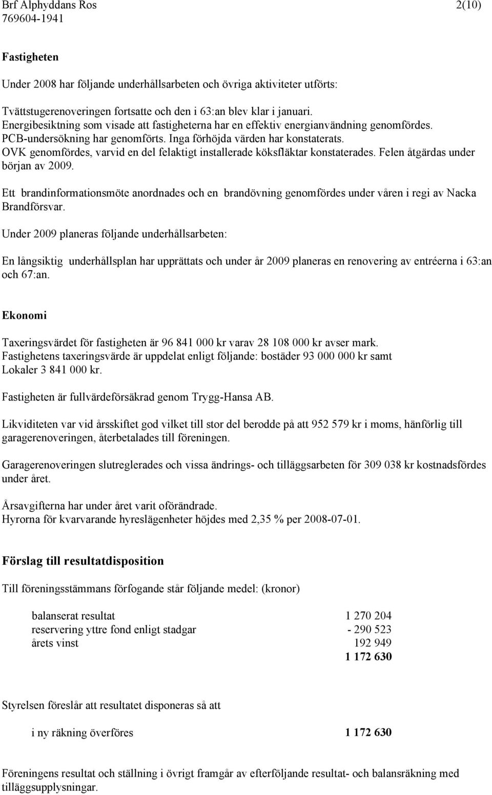 OVK genomfördes, varvid en del felaktigt installerade köksfläktar konstaterades. Felen åtgärdas under början av 2009.