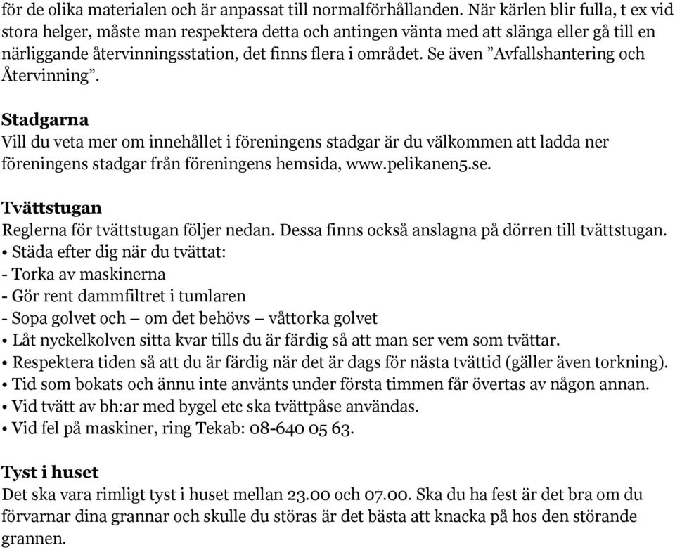 Se även Avfallshantering och Återvinning. Stadgarna Vill du veta mer om innehållet i föreningens stadgar är du välkommen att ladda ner föreningens stadgar från föreningens hemsida, www.pelikanen5.se.