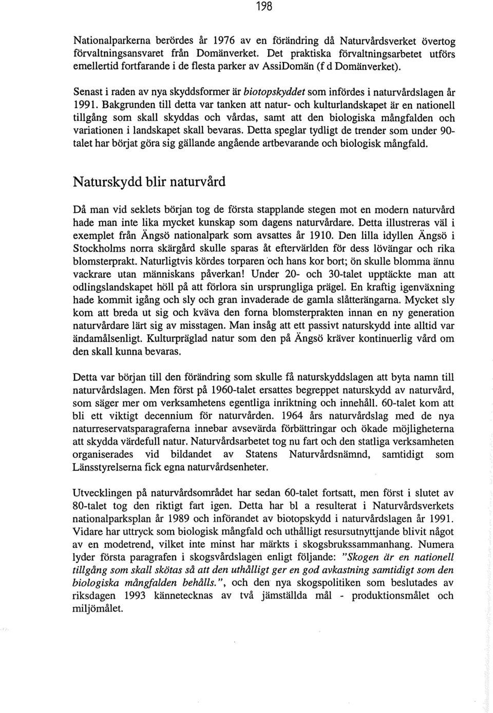 Senast i raden av nya skyddsformer är biotopskyddet som infördes i naturvårdslagen år 1991.