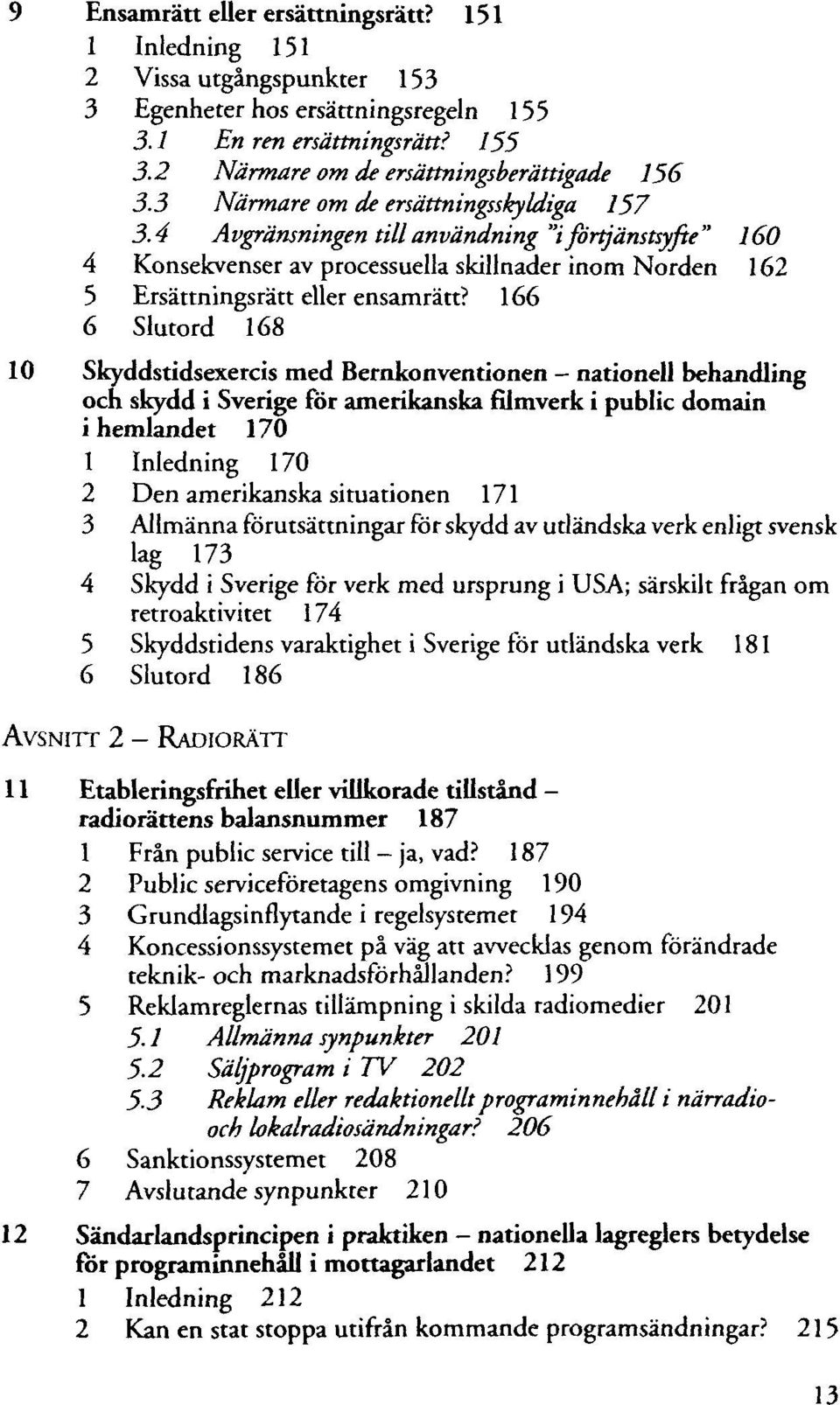 166 6 Slutord 168 10 Skyddstidsexercis med Bernkonventionen - nationell behandling och skydd i Sverige för amerikanska filmverk i public domain i hemlandet 170 1 Inledning 170 2 Den amerikanska